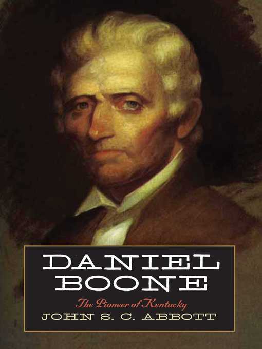 Title details for Daniel Boone: the Pioneer of Kentucky by John S. C. Abbott - Available
